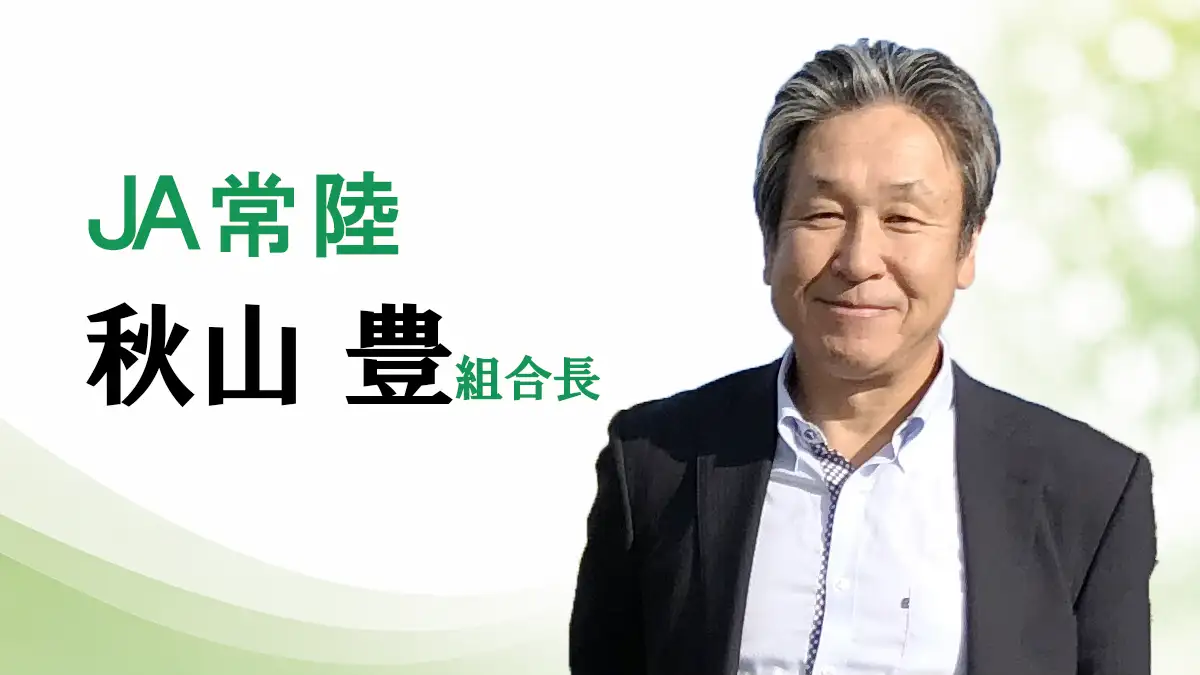 「生き残れる農に」ＪＡ常陸　秋山豊組合長【ＪＡグループ茨城の挑戦】