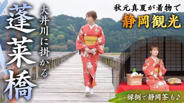 秋元真夏の「ゆるふわたいむ」着物姿で「蓬莱橋」観光　静岡茶も飲み比べ　ＪＡタウン