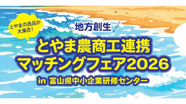 富山のおいしい食と技が集結「とやま農商工連携マッチングフェア」26日に開催